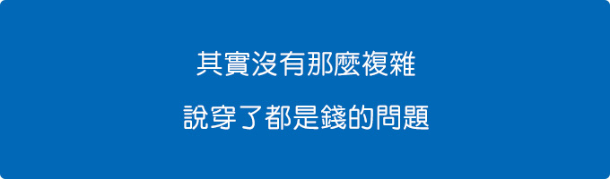 其實沒有那麼複雜，說穿了都是錢的問題。.jpg
