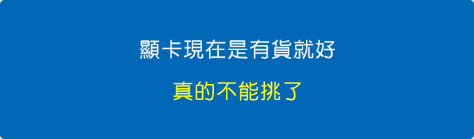 關於高階顯卡，現在是有貨就好，真的不能挑了。.jpg