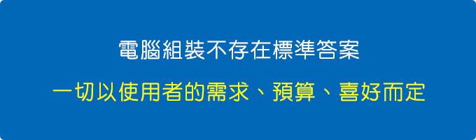 電腦組裝不存在標準答案，一切以使用者自己的需求、預算、喜好而定。.jpg