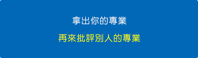 拿出你的專業，再來批評別人的專業。.jpg