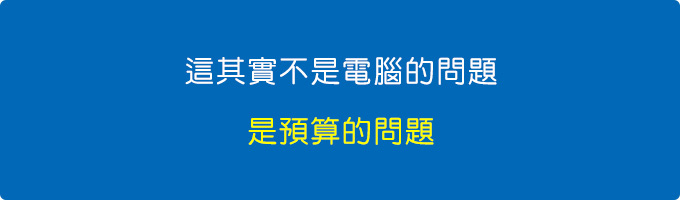 你的問題其實是預算問題，不是電腦的問題。.jpg