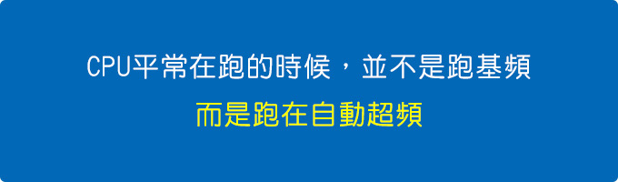 cpu平常在跑的時候，並不是跑基頻，而是跑在自動超頻.jpg
