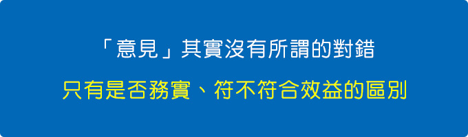 意見其實沒有所謂的對錯，只有是否務實、符不符合效益的區別.jpg