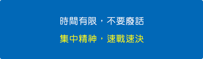 時間有限，不要廢話，集中精神，速戰速決。.jpg