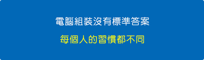 電腦組裝沒有標準答案，每個人的習慣都不同。.jpg