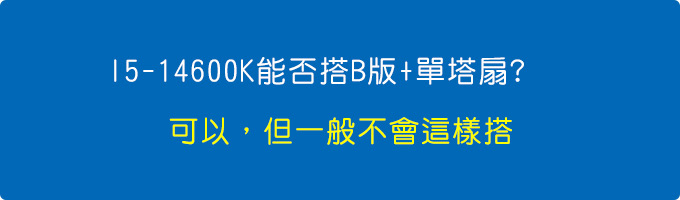I5-14600K能否搭B版+單塔扇---可以，但一般不會這樣搭.jpg