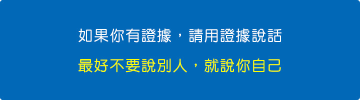 如果你有證據，請用證據說話，不要說別人，就說你自己。.jpg