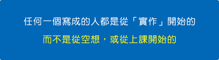 任何一個寫成的人都是從「實作」開始的，而不是從空想，或從上課開始的。.jpg