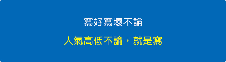 寫好寫壞不論，人氣高低不論，就是寫。.jpg