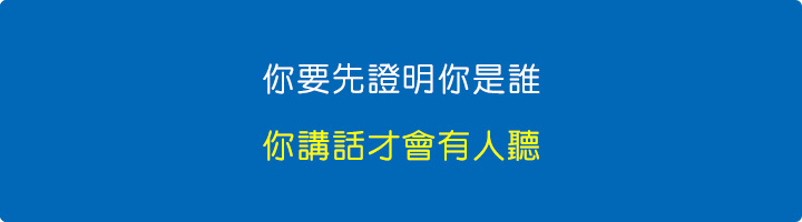 你要先證明你是誰，你講話才會有人要聽.jpg