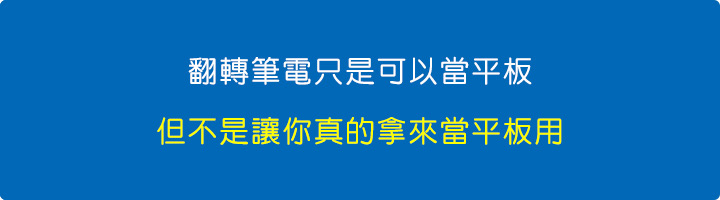 翻轉筆電並不是要來拿當平板的，只是可以當平板，但不是讓你真的拿來當平板用.jpg