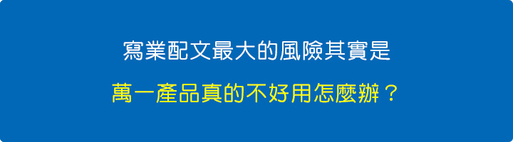寫業配文最大的風險其實是，萬一產品真的不好用怎麼辦？.jpg