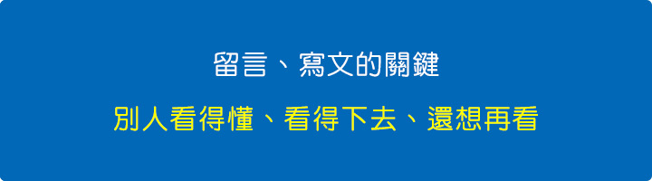 留言、寫文的關鍵：別人看得懂、看得下去、還想再看.jpg