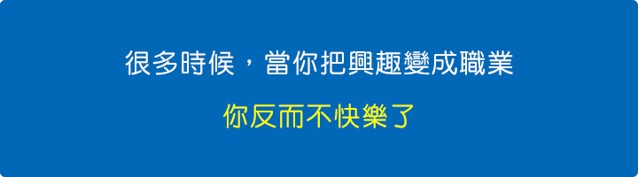 很多時候，當你把興趣變成職業，你反而不快樂。.jpg