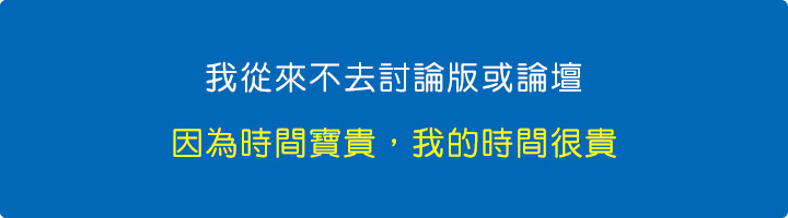 我從來不去討論版或論壇，因為時間寶貴，我的時間很貴。.jpg