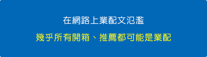 在網路上業配文氾濫，幾乎所有開箱、推薦都可能是業配。.jpg