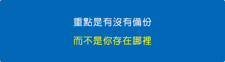 所以重點是有沒有備份，而不是你存在哪裡。.jpg
