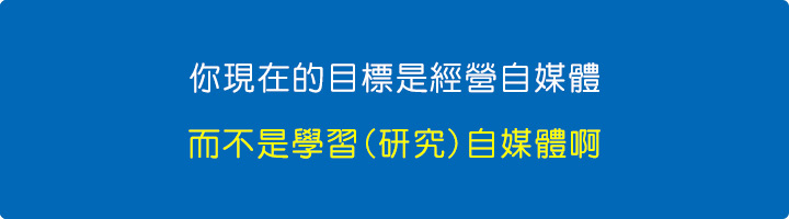 你現在的目標是經營自媒體，而不是學習(研究)自媒體啊。.jpg