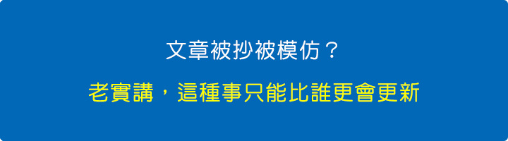 文章被抄被模仿？老實講，這種事只能比誰更會更新.jpg