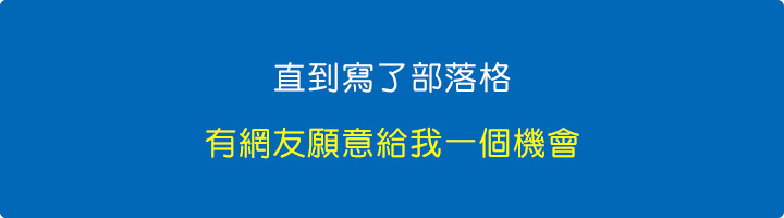 直到寫了部落格，有網友願意給我一個機會。.jpg